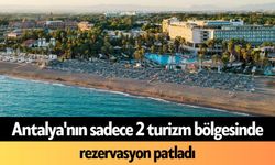 Antalya'nın sadece 2 turizm bölgesinde rezervasyon patladı