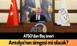 ATSO’dan flaş öneri! Antalya'nın simgesi mi olacak?