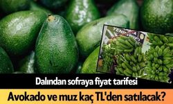 Dalından sofraya fiyat tarifesi: Avokado ve muz kaç TL'den satılacak?