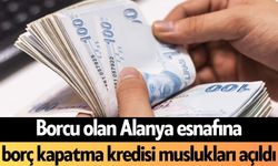 Borcu olan Alanya esnafına borç kapatma kredisi muslukları açıldı