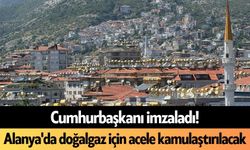 Cumhurbaşkanı imzaladı! Alanya'da doğalgaz için acele kamulaştırılacak