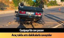 Gazipaşa'da can pazarı: Araç takla attı dakikalarla savaştılar