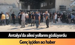 Antalya'da ailesi yollarını gözlüyordu: Genç işçiden acı haber
