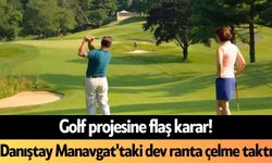 Golf projesine flaş karar! Danıştay Manavgat'taki dev ranta çelme taktı