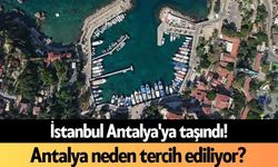 İstanbul Antalya'ya taşındı! Antalya neden tercih ediliyor?