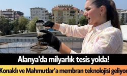 Alanya'da milyarlık tesis yolda! Konaklı ve Mahmutlar’a membran teknolojisi geliyor