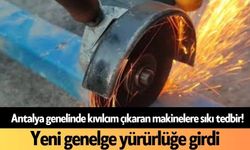 Antalya genelinde kıvılcım çıkaran makinelere sıkı tedbir! Yeni genelge yürürlüğe girdi