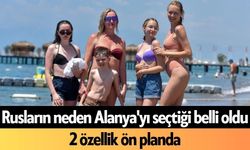 Rusların neden Alanya'yı seçtiği belli oldu