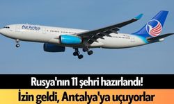 Rusya'nın 11 şehri hazırlandı! İzin geldi, Antalya'ya uçuyorlar
