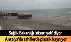 Sağlık Bakanlığı 'sıkıntı yok' diyor, Antalya'da sahillerde plastik kaynıyor