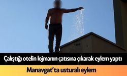 Manavgat'ta usturalı eylem! Çalıştığı otelin lojmanının çatısına çıktı