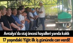 Antalya'da 17 yaşındaki Yiğit ilk iş gününde can verdi