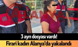 3 ayrı dosyası vardı! Firari kadın Alanya'da yakalandı