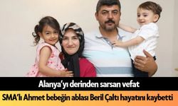 Alanya'da SMA’lı Ahmet bebeğin ablası Beril hayatını kaybetti