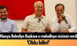 Alanya Belediye Başkanı o mahalleye sözünü verdi: 'Oldu bilin!'