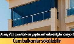 Alanya'da cam balkon yaptıran herkesi ilgilendiriyor! Cam balkonlar sökülebilir