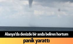 Alanya'da denizde bir anda beliren hortum panik yarattı