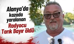 Alanya'da kazada yaralanan radyocu Tarık Bayır öldü