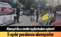 Alanya'da o otelin işçilerinden eylem! 5 aydır paralarını alamıyorlar