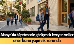 Alanya'da öğretmenle görüşmek isteyen veliler önce bunu yapmak zorunda