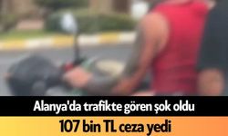 Alanya'da trafikte gören şok oldu: 107 bin TL ceza yedi