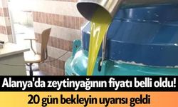 Alanya'da zeytinyağının fiyatı belli oldu! 20 gün bekleyin uyarısı geldi