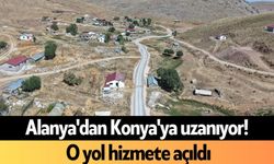 Alanya'dan Konya'ya uzanıyor! O yol hizmete açıldı