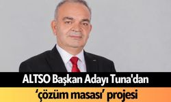 ALTSO Başkan Adayı Tuna'dan ‘çözüm masası’ projesi
