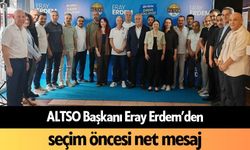ALTSO Başkanı Eray Erdem’den seçim öncesi net mesaj
