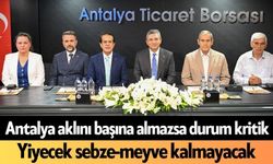 Antalya aklını başına almazsa durum kritik! Yiyecek sebze-meyve kalmayacak