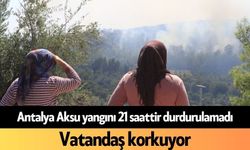 Antalya Aksu yangını 21 saattir durdurulamadı