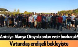 Antalya-Alanya Otoyolu onları evsiz bırakacak