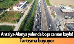 Antalya-Alanya yolunda boşa zaman kaybı! Tartışma büyüyor