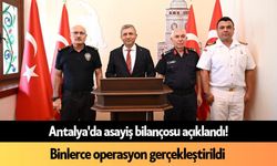 Antalya'da asayiş bilançosu açıklandı! Binlerce operasyon gerçekleştirildi