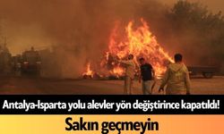 Antalya-Isparta yolu alevler yön değiştirince kapatıldı! Sakın geçmeyin