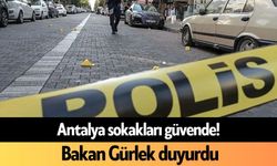 Antalya sokakları güvende! Bakan Gürlek duyurdu