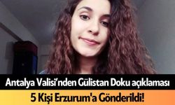 Antalya Valisi'nden Gülistan Doku açıklaması: 5 kişi Erzurum'a gönderildi!