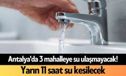 Antalya'da 3 mahalleye su ulaşmayacak! Yarın 11 saat su kesilecek