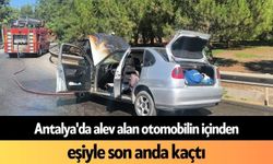 Antalya'da alev alan otomobilin içinden eşiyle son anda kaçtı