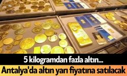 Antalya'da altın yarı fiyatına satılacak