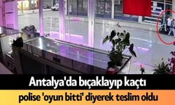 Antalya'da bıçaklayıp kaçtı, polise 'oyun bitti' diyerek teslim oldu