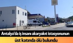 Antalya'da iş insanı akaryakıt istasyonunun üst katında ölü bulundu