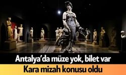 Antalya’da müze yok, bilet var