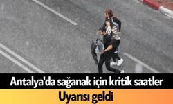 Antalya'da sağanak için kritik saatler: Uyarısı geldi