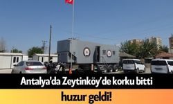 Antalya Zeytinköy’de korku bitti, huzur geldi!