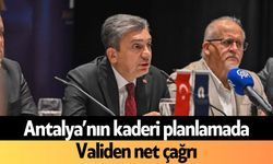 Antalya’nın kaderi planlamada: Validen net çağrı