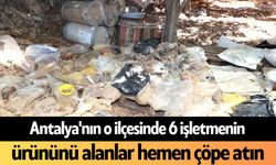 Antalya'nın o ilçesinde 6 işletmenin ürününü alanlar hemen çöpe atın