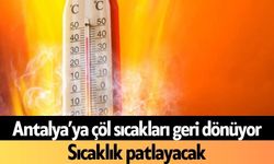 Antalya’ya çöl sıcakları geri dönüyor: Sıcaklık patlayacak