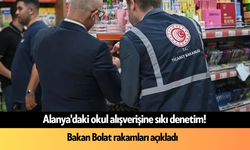 Alanya'daki okul alışverişine sıkı denetim! Bakan Bolat rakamları açıkladı