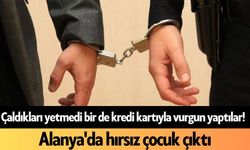 Çaldıkları yetmedi bir de kredi kartıyla vurgun yaptılar! Alanya'da hırsız çocuk çıktı
